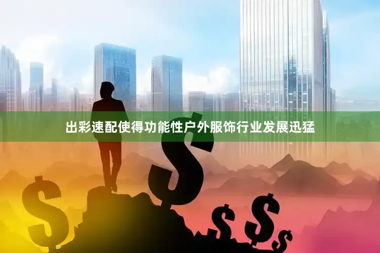 出彩速配使得功能性户外服饰行业发展迅猛
