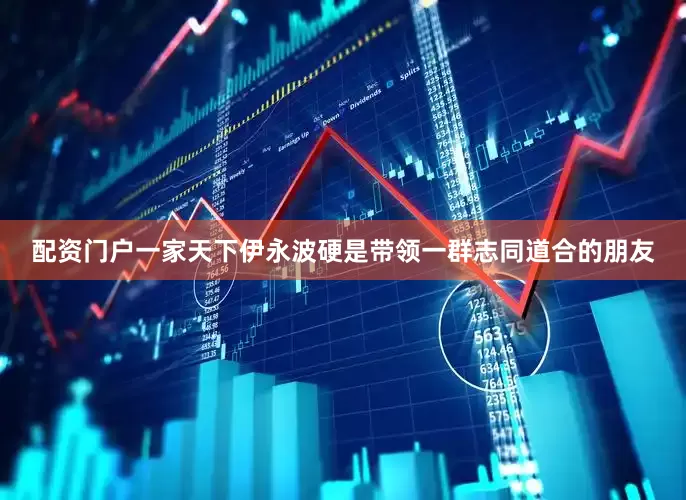 配资门户一家天下伊永波硬是带领一群志同道合的朋友