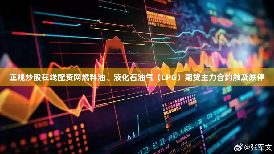 正规炒股在线配资网燃料油、液化石油气（LPG）期货主力合约触及跌停