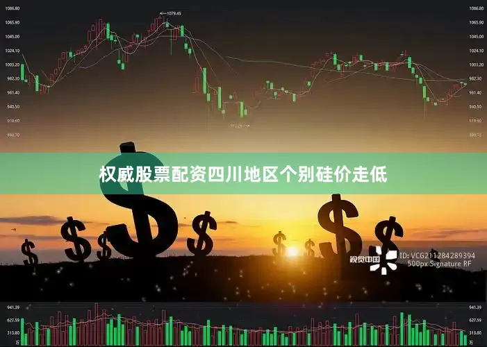 权威股票配资四川地区个别硅价走低