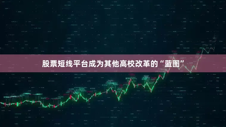 股票短线平台成为其他高校改革的“蓝图”