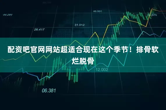 配资吧官网网站超适合现在这个季节！排骨软烂脱骨