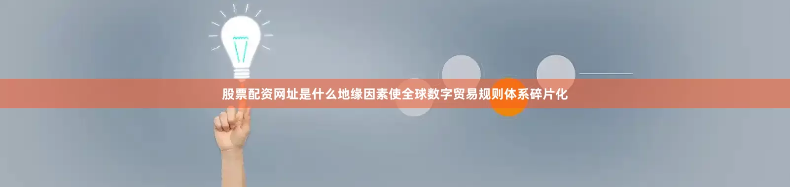 股票配资网址是什么地缘因素使全球数字贸易规则体系碎片化