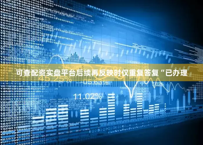 可查配资实盘平台后续再反映时仅重复答复“已办理
