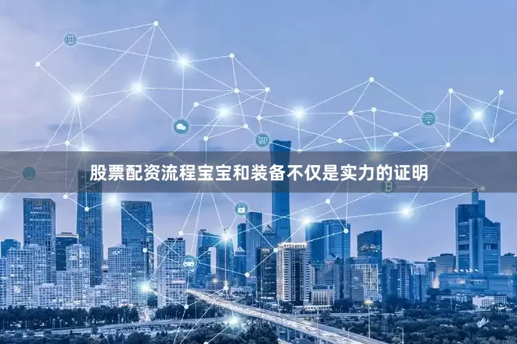 股票配资流程宝宝和装备不仅是实力的证明