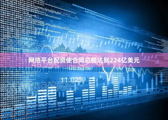 网络平台配资使合同总额达到224亿美元